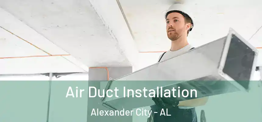 Air Duct Installation Alexander City - AL