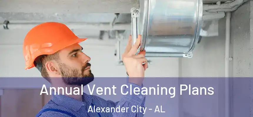  Annual Vent Cleaning Plans Alexander City - AL