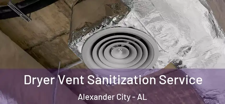 Dryer Vent Sanitization Service Alexander City - AL