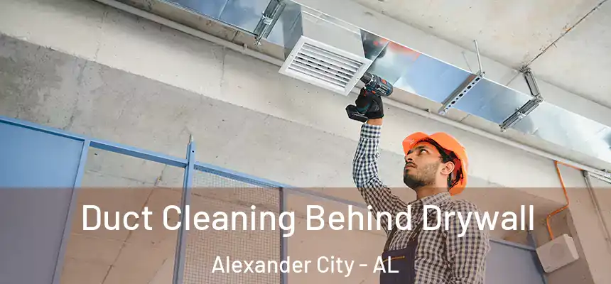  Duct Cleaning Behind Drywall Alexander City - AL
