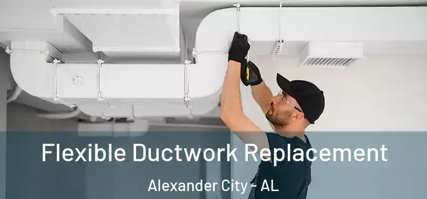 Flexible Ductwork Replacement Alexander City - AL