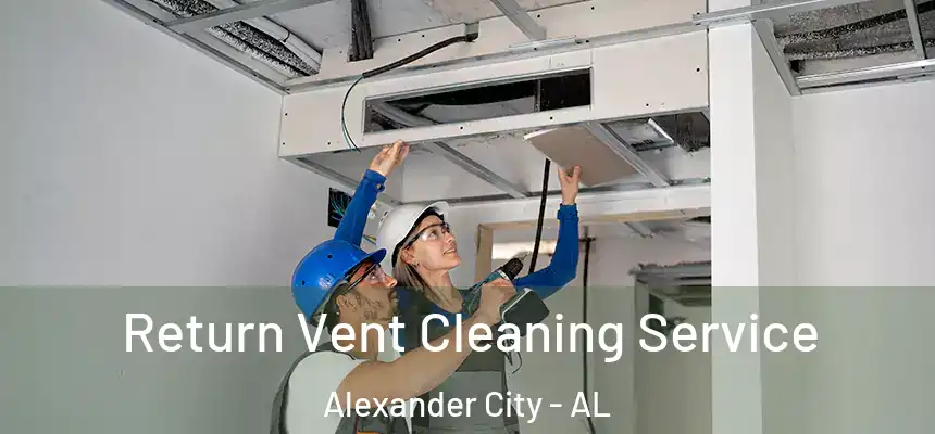 Return Vent Cleaning Service Alexander City - AL