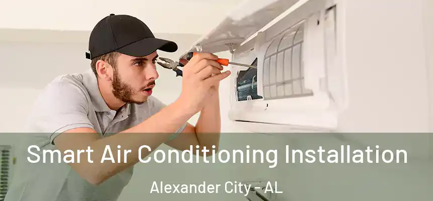 Smart Air Conditioning Installation Alexander City - AL